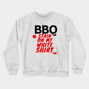 BBQ Stain On My White Shirt Crewneck Sweatshirt